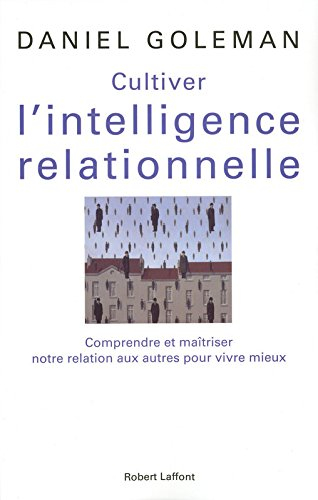 Cultiver l'intelligence relationnelle : comprendre et maîtriser notre relation aux autres pour vivre