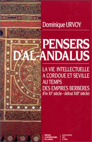 Pensers d'al-Andalus : la vie intellectuelle à Cordoue et Séville au temps des empires berbères (fin