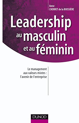 Leadership au masculin et au féminin : le management aux valeurs mixtes, l'avenir de l'entreprise