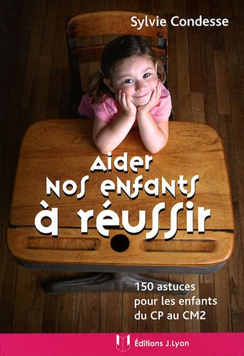 Aider nos enfants à réussir : 150 astuces pour les enfants du CP au CM2