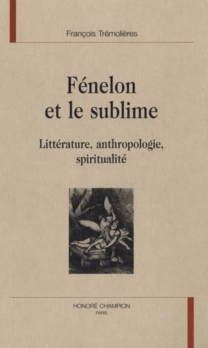 Fénelon et le sublime : littérature, anthropologie, spiritualité