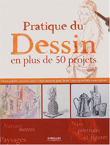 Pratique du dessin en plus de 50 projets : crayon graphite, crayon de couleur, fusain, sanguine, pas