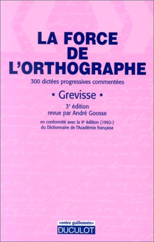 La force de l'orthographe : 300 dictées progressives et commentées