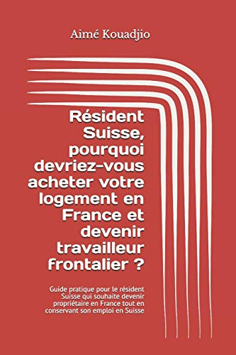Résident Suisse, pourquoi devriez-vous acheter votre logement en France et devenir travailleur front