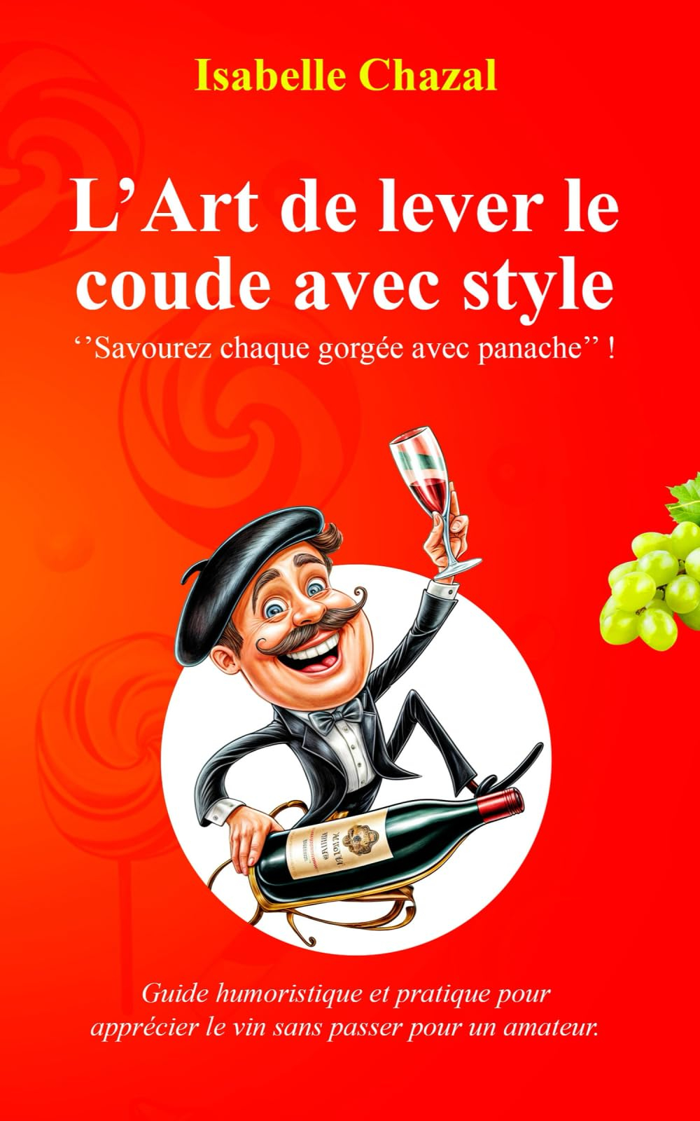 L'Art de lever le coude avec style: guide humoristique et pratique pour apprécier le vin sans passer