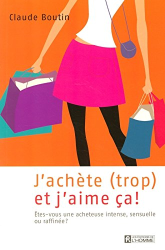 J'achète (trop) et j'aime ça! : êtes-vous une acheteuse intense, sensuelle ou raffinée?