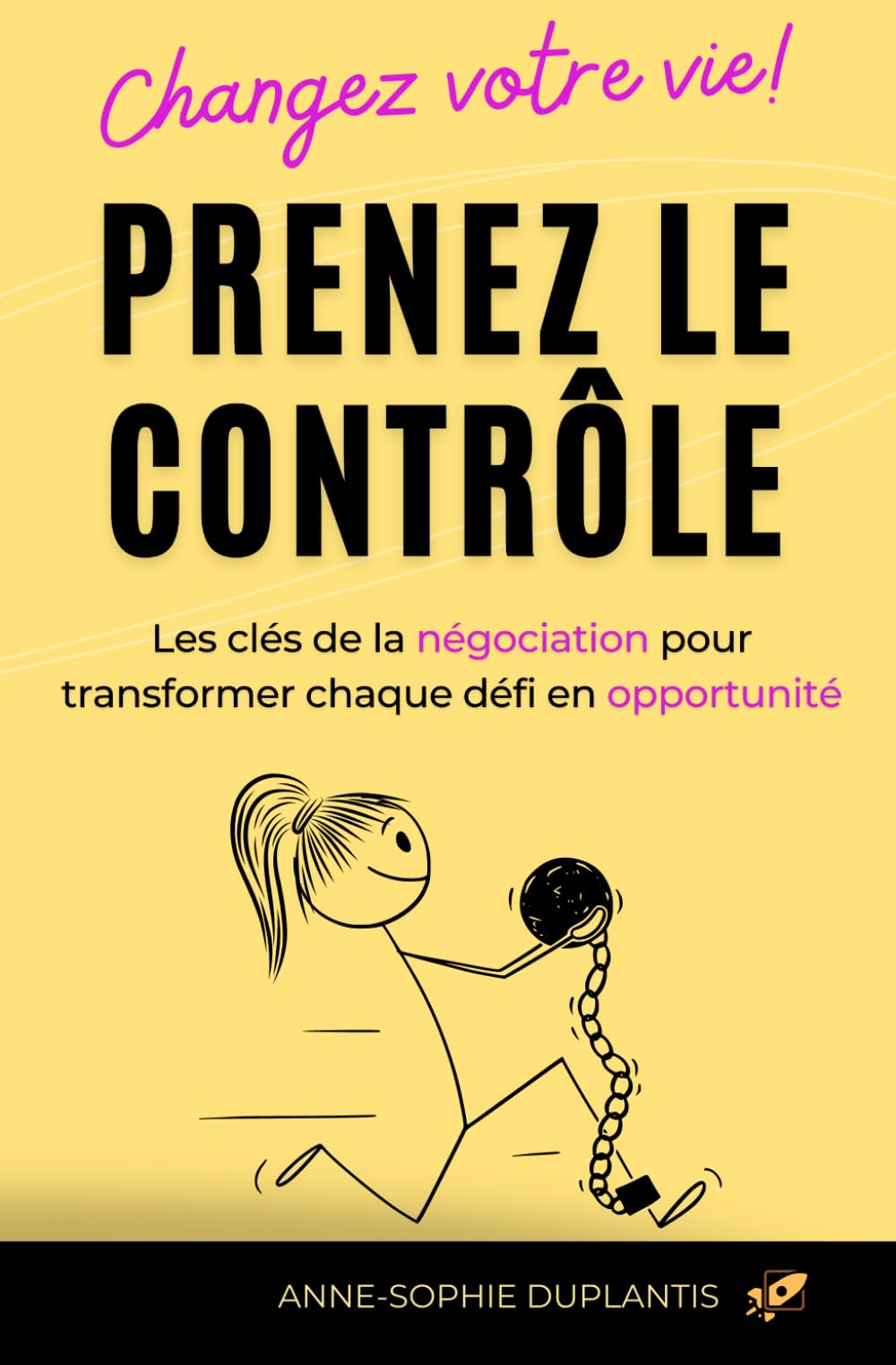 Changez votre vie! Prenez le contrôle: Les clés de la négociation pour transformer chaque défi en op
