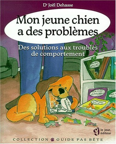 mon jeune chien a des problèmes. des solutions aux troubles du comportement.