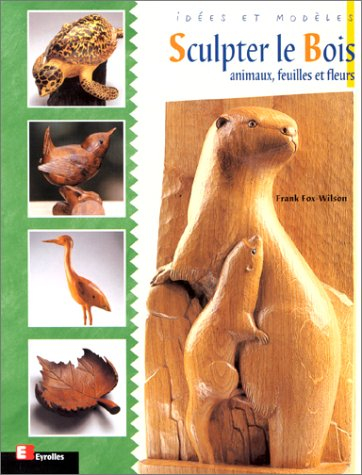 Sculpter le bois : animaux, feuilles et fleurs