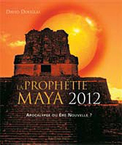 La prophétie maya 2012 : apocalypse ou ère nouvelle ?