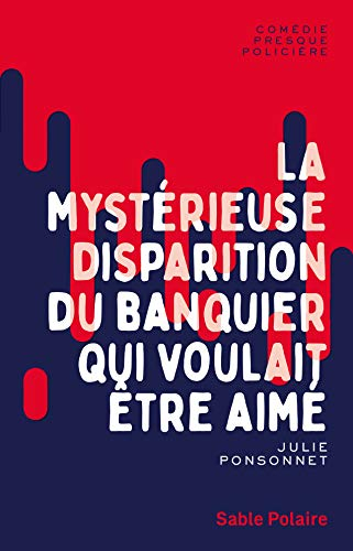 La mystérieuse disparition du banquier qui voulait être aimé : une comédie presque policière