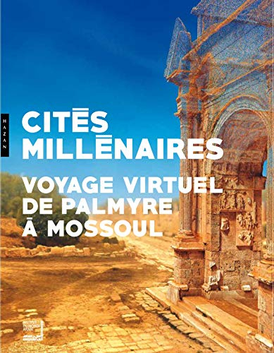 Cités millénaires : voyage virtuel de Palmyre à Mossoul