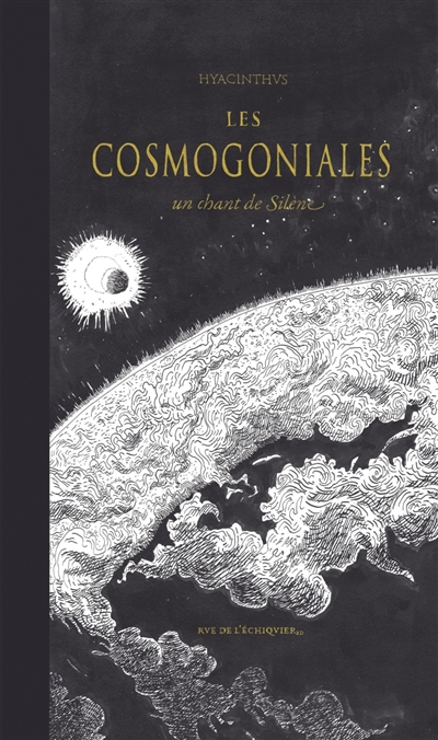 Les cosmogoniales : un chant de Silène : ouranogonie, astrogonie, héliogonie, géogonie, zoogonie, th