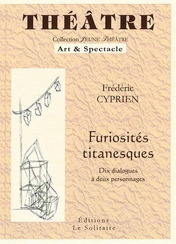 Furiosités titanesques : dix dialogues à deux personnages