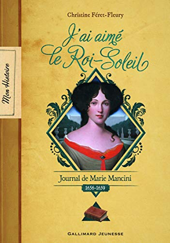 J'ai aimé le Roi-Soleil : journal de Marie Mancini : 1656-1659