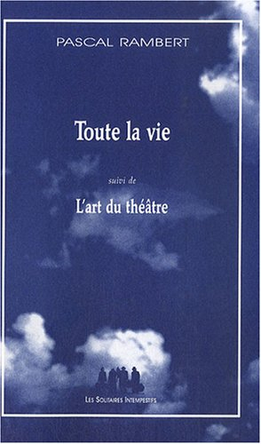 Toute la vie. L'art du théâtre