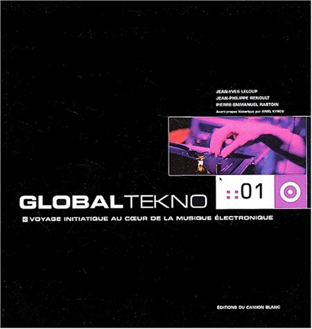 Global tekno : voyage initiatique au coeur de la musique électronique