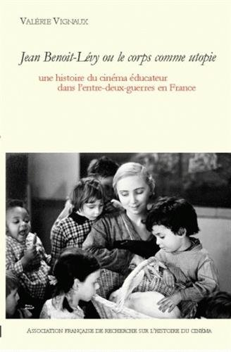 jean benoit lévy ou le corps comme utopie : une histoire du cinéma éducateur dans l'entre-deux-guerr