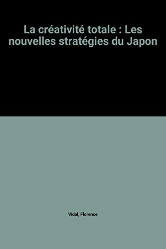 La créativité totale : les nouvelles stratégies du Japon