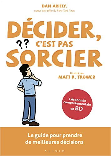 Décider, c'est pas sorcier : le guide pour prendre de meilleures décisions : l'économie comportement