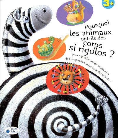 Pourquoi les animaux ont-ils des corps si rigolos ? : pour répondre aux questions nées de l'imaginat