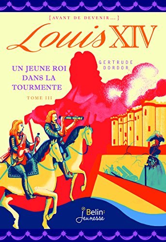 Louis XIV. Vol. 3. Un jeune roi dans la tourmente