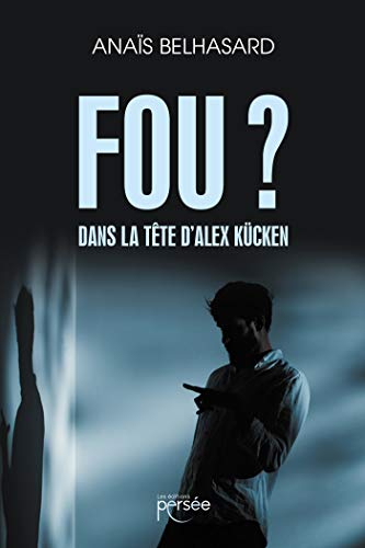 FOU ? DANS LA TETE D'ALEX KUCKEN