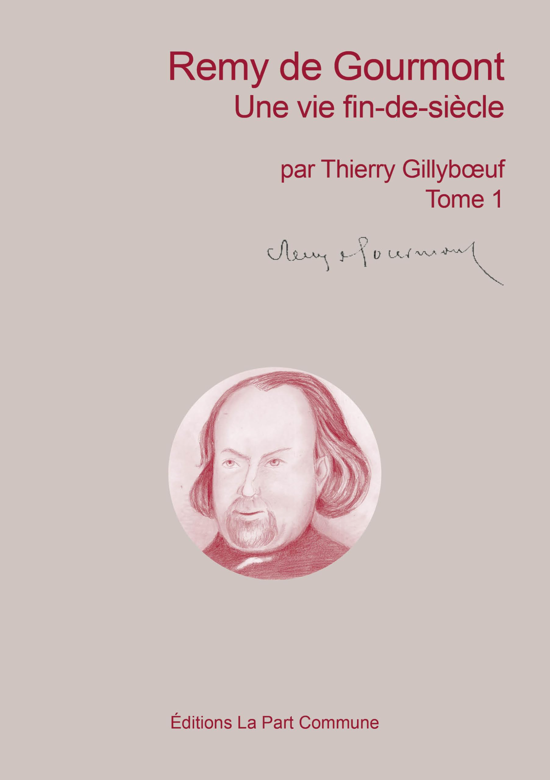 Remy de Gourmont : une vie fin-de-siècle : biographie. Vol. 1