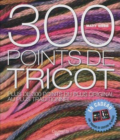 300 points de tricot : plus de 300 points du plus original au plus traditionnel
