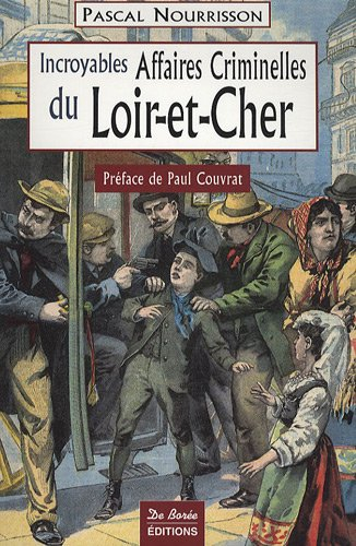 Incroyables affaires criminelles du Loir-et-Cher