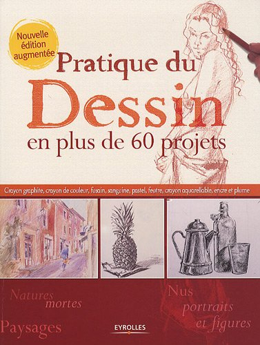 Pratique du dessin en plus de 60 projets : crayon graphite, crayon de couleur, fusain, sanguine, pas