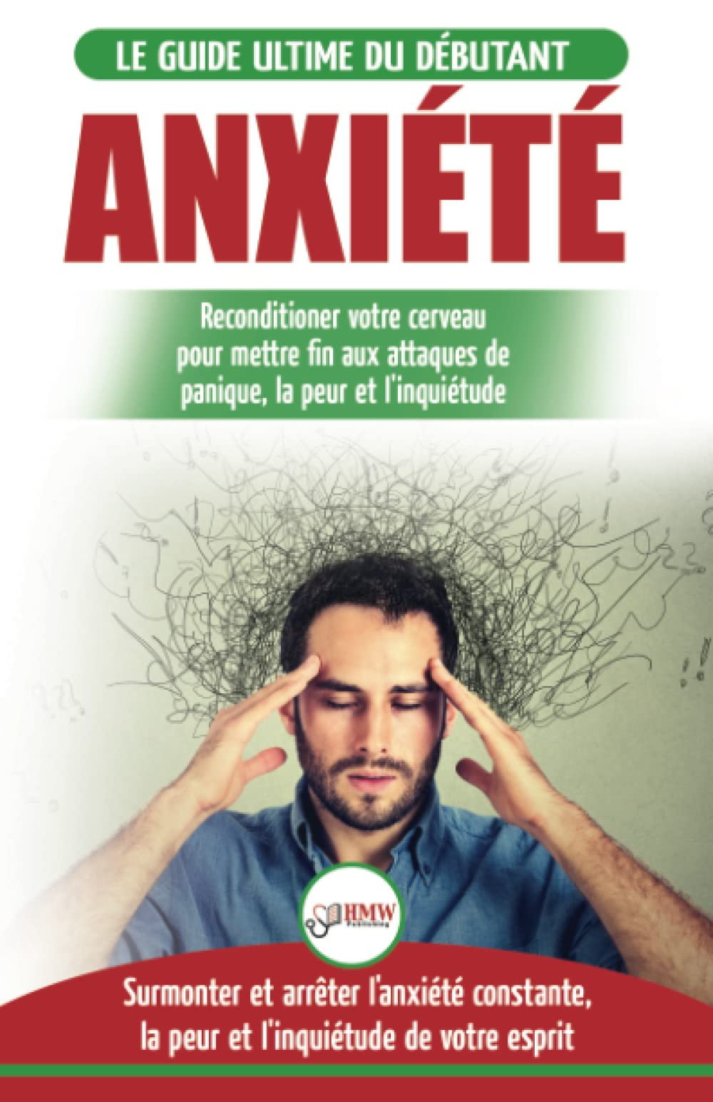Anxiété: Reconditionner votre cerveau anxieux - Mettre fin aux stress et attaques de panique - Arrêt