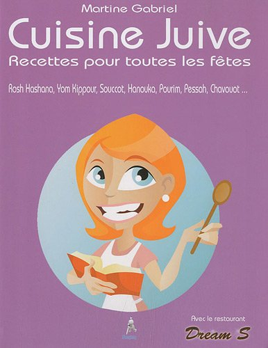 Cuisine juive : recettes pour toutes les fêtes : Rosh Hashana, Yom Kippour, Souccot, Hanouka, Pourim