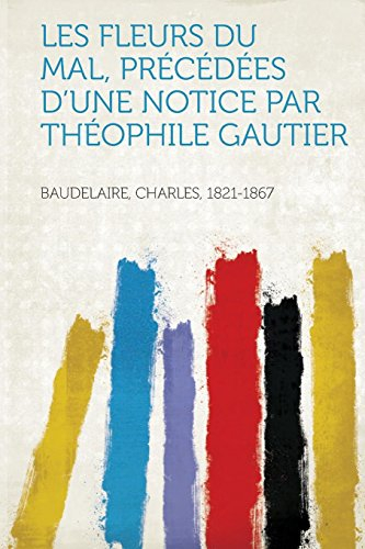 Les Fleurs Du Mal, Precedees d'Une Notice Par Theophile Gautier