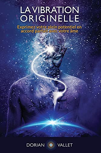 La Vibration Originelle: Exprimez votre plein potentiel en accord parfait avec votre ame