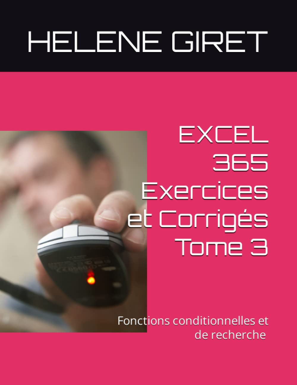 EXCEL 365 Exercices et Corrigés Tome 3: Fonctions conditionnelles et de recherche Initiation