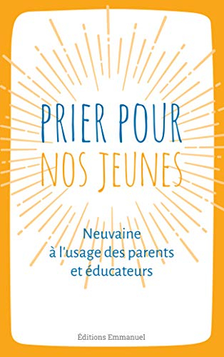 Prier pour nos jeunes : neuvaine à l'usage des parents et éducateurs : principes humains et spiritue