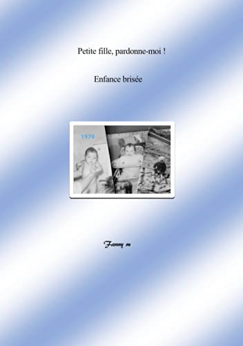 Petite fille, pardonne- moi !: Enfants brisée