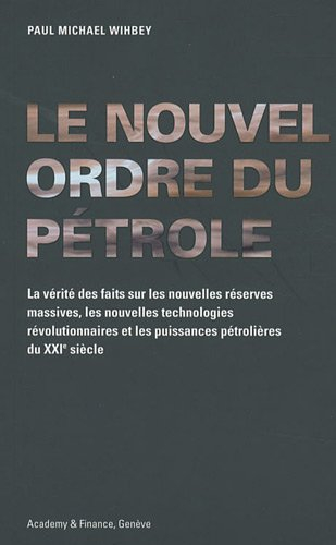 Le nouvel ordre du pétrole : la vérité sur des faits sur les nouvelles réserves massives, les nouvel
