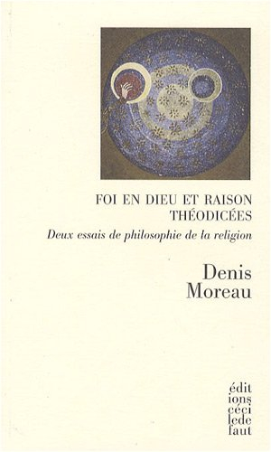 Foi en Dieu et raison. Théodicées : deux essais de philosophie de la religion