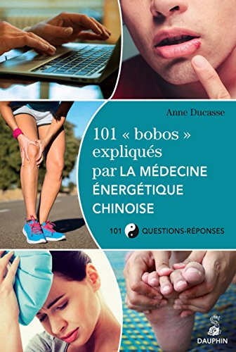 101 bobos expliqués par la médecine énergétique chinoise et les cinq éléments : 101 questions-répons