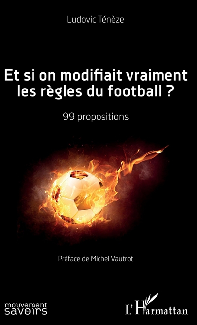 Et si on modifiait vraiment les règles du football ? : 99 propositions