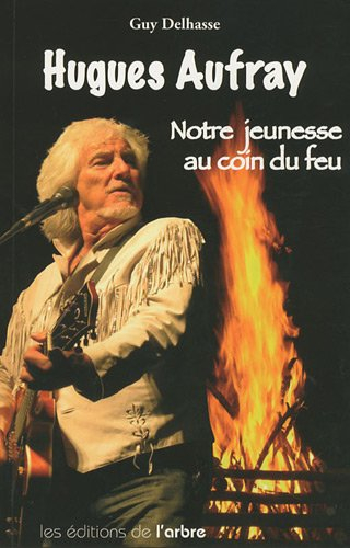 Hugues Aufray : notre jeunesse au coin du feu : histoire de quelques chansons mythiques et des autre