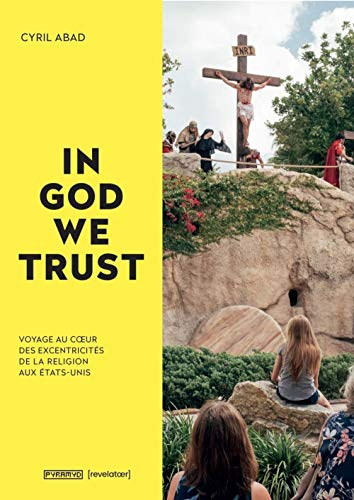 In God we trust : voyage au coeur des excentricités de la foi aux Etats-Unis. In God we trust : a jo