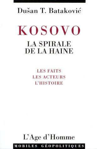 Kosovo, la spirale de la haine : les faits, les acteurs, l'histoire