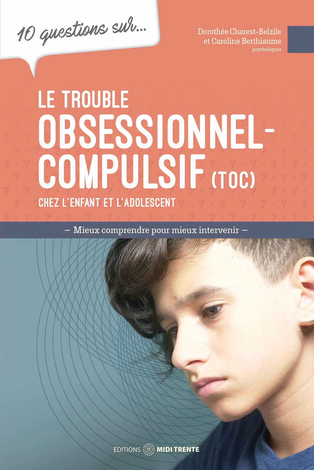 10 questions sur... Le trouble obsessionnel-compulsif (TOC) chez l'enfant et l'adolescent : mieux co