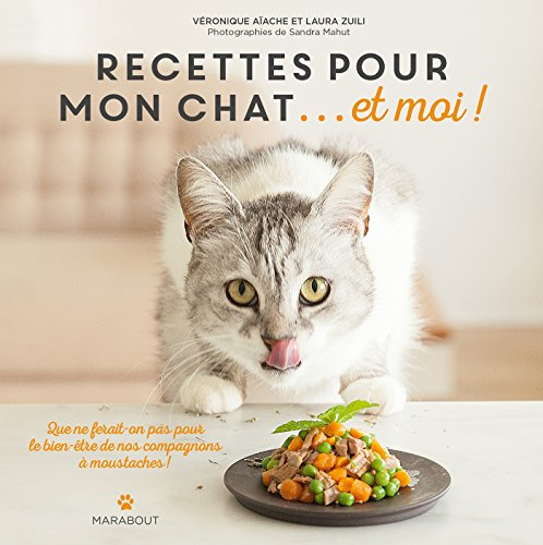 Recettes pour mon chat... et moi ! : que ne ferait-on pas pour le bien de nos compagnons à moustache