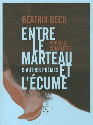Entre le marteau et l'écume : & autres poèmes : poésies complètes