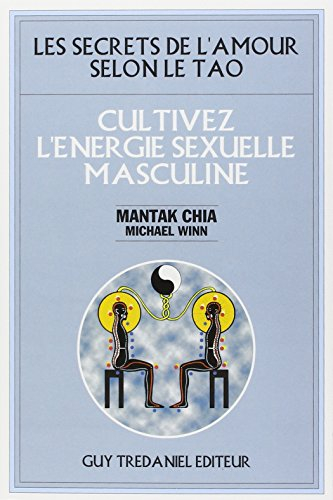 Cultivez l'énergie sexuelle masculine : les secrets de l'amour selon le tao