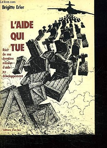 L'Aide qui tue : récit de ma dernière mission d'aide au développement